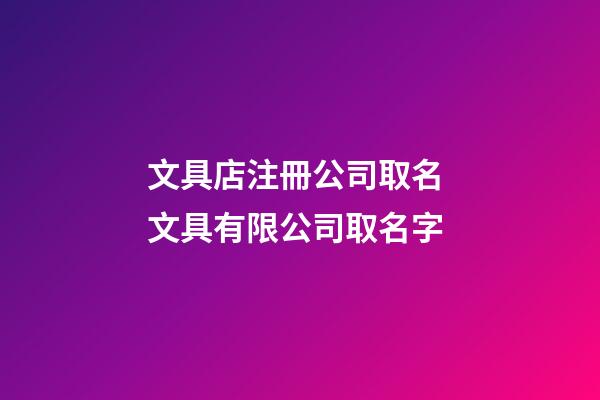 文具店注冊公司取名 文具有限公司取名字-第1張-公司起名-玄機派